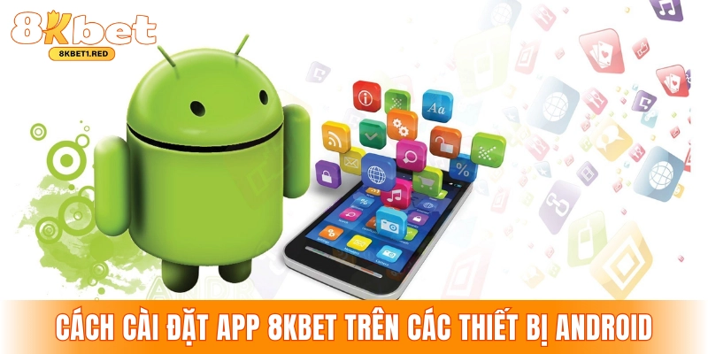 Cách cài đặt app 8KBET trên các thiết bị Android